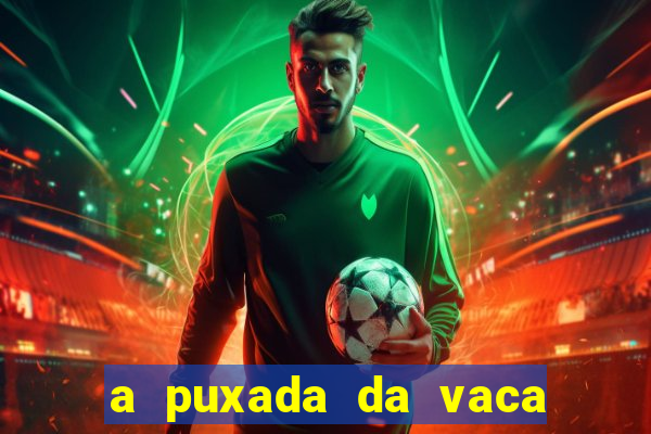 a puxada da vaca do jogo do bicho